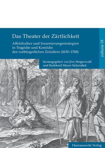 Das Theater Der Zartlichkeit: Affektkultur Und Inszenierungsstrategien in Tragodie Und Komodie Des Vorburgerlichen Zeitalters (1630-1760)