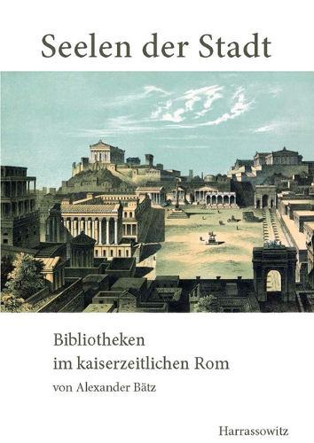 Seelen Der Stadt: Bibliotheken Im Kaiserzeitlichen ROM