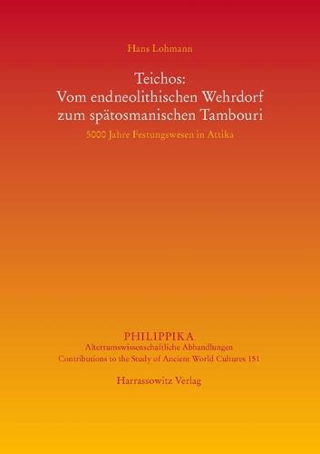 Teichos: Vom Endneolithischen Wehrdorf Zum Spatosmanischen Tambouri: 5000 Jahre Festungswesen in Attika