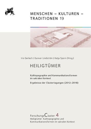 Heiligtumer: Kulttopographie Und Kommunikationsformen Im Sakralen Kontext. Ergebnisse Der Clustertagungen (2012-2018)