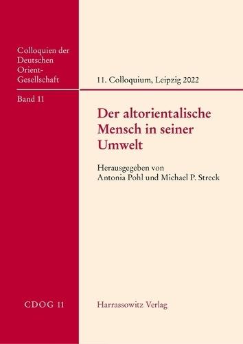 Der Altorientalische Mensch in Seiner Umwelt: 11. Internationales Colloquium Der Deutschen Orientgesellschaft, 16.-19. Juni 2022 in Leipzig