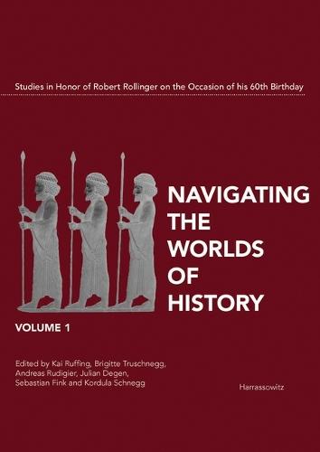 Navigating the Worlds of History. Studies in Honor of Robert Rollinger on the Occasion of His 60th Birthday