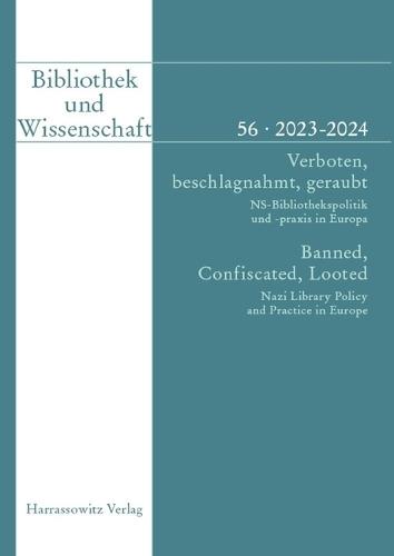 Bibliothek Und Wissenschaft 56 (2023-2024): Verboten, Beschlagnahmt, Geraubt. Ns-Bibliothekspolitik Und -PRAXIS in Europa / Banned, Confiscated, Looted. Nazi Library Policy and Practice in Europe