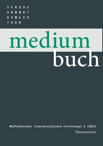 Medium Buch 5 (2023). Inkunabelforschung Fur Morgen - Wege, Ziele, Perspektiven: Tagung Des Wolfenbutteler Arbeitskreises Fur Bibliotheks-, Buch- Und Mediengeschichte, 27. Bis 29. September 2023. Herausgegeben Von Bettina Wagner Und Cornel Dora