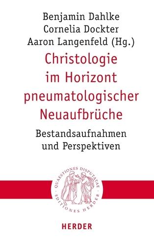 Christologie Im Horizont Pneumatologischer Neuaufbruche: Bestandsaufnahmen Und Perspektiven