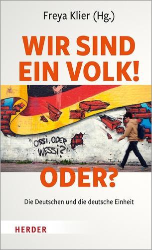 Wir Sind Ein Volk! - Oder?: Die Deutschen Und Die Deutsche Einheit