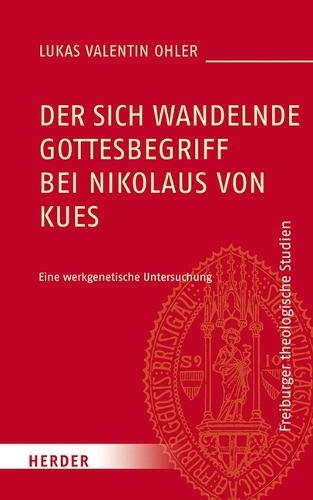 Der Sich Wandelnde Gottesbegriff Bei Nikolaus Von Kues: Eine Werkgenetische Untersuchung