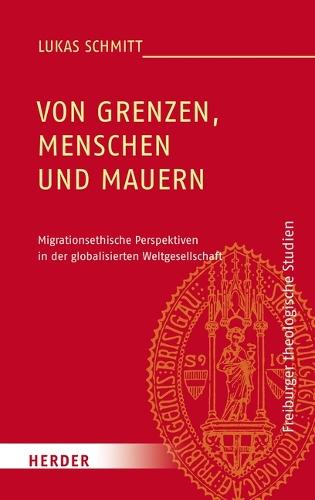 Von Grenzen, Menschen Und Mauern: Migrationsethische Perspektiven in Der Globalisierten Weltgesellschaft