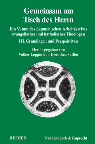 Gemeinsam Am Tisch Des Herrn: Ein Votum Des Okumenischen Arbeitskreises Evangelischer Und Katholischer Theologen. III. Grundlagen Und Perspektiven