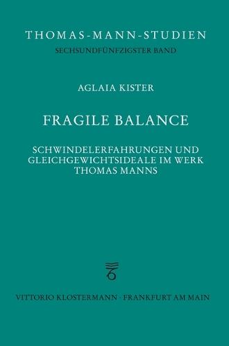 Fragile Balance: Schwindelerfahrungen Und Gleichgewichtsideale Im Werk Thomas Manns