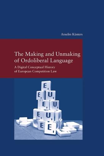 The Making and Unmaking of Ordoliberal Language: A Digital Conceptual History of European Competition Law