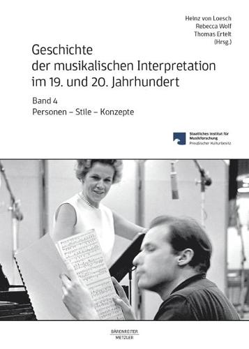 Geschichte der musikalischen Interpretation im 19. und 20. Jahrhundert, Band 4: Personen - Stile - Konzepte