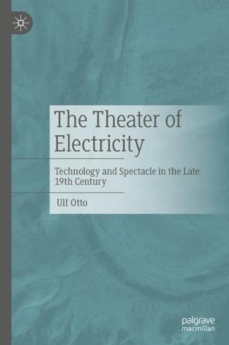 The Theater of Electricity: Technology and Spectacle in the Late 19th Century