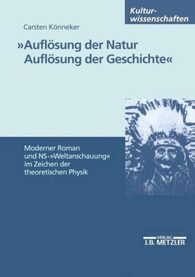 """Auflösung der Natur. Auflösung der Geschichte""": "Moderner Roman und NS-""Weltanschauung"" im Zeichen der theoretischen Physik"