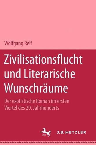 Zivilisationsflucht und Literarische Wunschräume: Der exotistische Roman im ersten Viertel des 20. Jahrhunderts