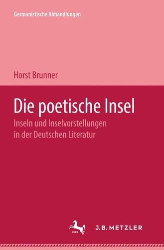 Die poetische Insel: Inseln und Inselvorstellungen in der Deutschen Literatur