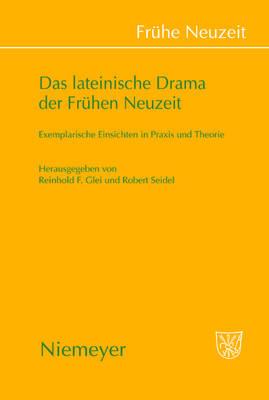 Das Lateinische Drama Der Frühen Neuzeit: Exemplarische Einsichten in PRAXIS Und Theorie
