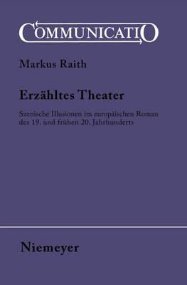 Erzähltes Theater: Szenische Illusionen Im Europäischen Roman Des 19. Und Frühen 20. Jahrhunderts