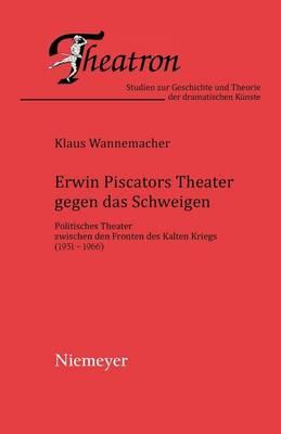 Erwin Piscators Theater gegen das Schweigen: Politisches Theater zwischen den Fronten des Kalten Kriegs (1951-1966)