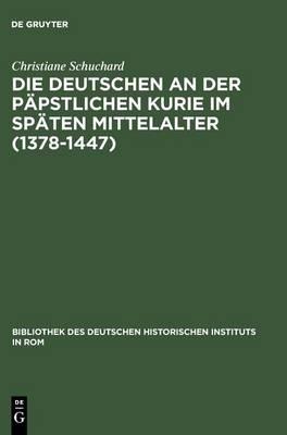 Die Deutschen an der päpstlichen Kurie im späten Mittelalter (1378-1447)