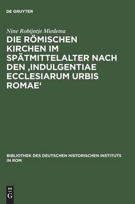 Die Römischen Kirchen Im Spätmittelalter Nach Den 'Indulgentiae Ecclesiarum Urbis Romae'