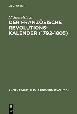 Der Französische Revolutionskalender (1792-1805): Planung, Durchführung Und Scheitern Einer Politischen Zeitrechnung