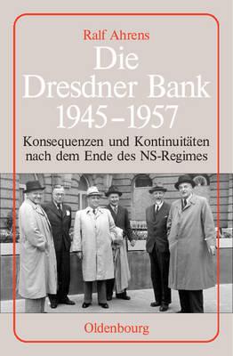 Die Dresdner Bank 1945-1957: Konsequenzen Und Kontinuitäten Nach Dem Ende Des Ns-Regimes. Unter Mitarbeit Von Ingo Köhler, Harald Wixforth Und Dieter Ziegler
