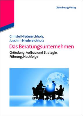 Das Beratungsunternehmen: Gründung, Aufbau Und Strategie, Führung, Nachfolge