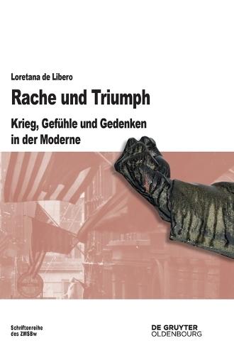 Rache und Triumph: Krieg, Gefühle und Gedenken in der Moderne