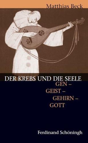 Der Krebs Und Die Seele: Gen - Geist - Gehirn - Gott. 2. Auflage