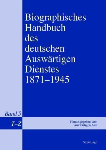Biographisches Handbuch Des Deutschen Auswärtigen Dienstes 1871-1945: Band 5: T-Z, Nachträge