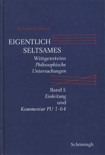 Eigentlich Seltsames: Wittgensteins Philosophische Untersuchungen. Band I: Einleitung Und Kommentar Pu 1-64