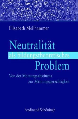 Neutralität ALS Bildungstheoretisches Problem: Von Der Meinungsabstinenz Zur Meinungsgerechtigkeit
