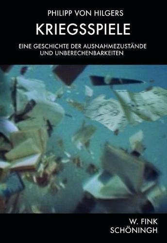 Kriegsspiele: Eine Geschichte Der Ausnahmezustande Und Unberechenbarkeiten