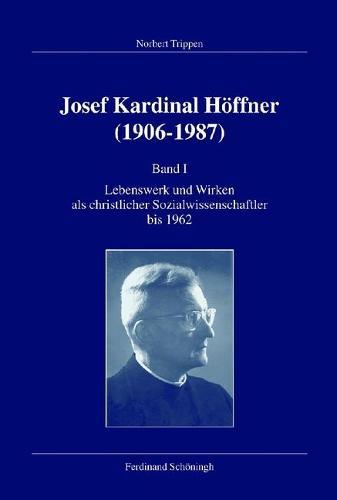 Joseph Kardinal Höffner (1906-1987): Band I: Lebensweg Und Wirken ALS Christlicher Sozialwissenschaftler Bis 1962