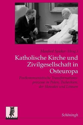 Katholische Kirche Und Zivilgesellschaft in Osteuropa: Postkommunistische Transformationsprozesse in Polen, Tschechien, Der Slowakei Und Litauen