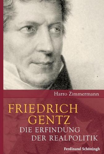 Friedrich Gentz: Die Erfindung Der Realpolitik