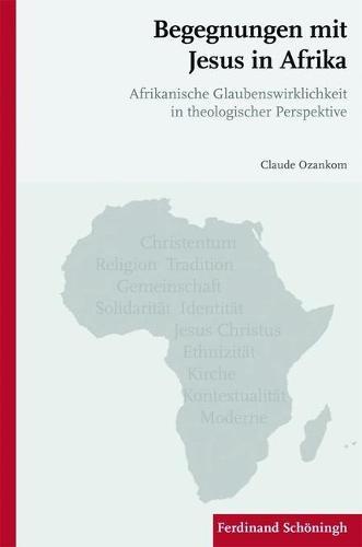 Begegnungen Mit Jesus in Afrika: Afrikanische Glaubenswirklichkeit in Theologischer Perspektive