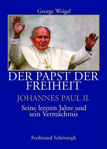 Der Papst Der Freiheit - Johannes Paul II.: Seine Letzten Jahre Und Sein Vermächtnis