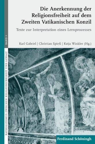 Die Anerkennung Der Religionsfreiheit Auf Dem Zweiten Vatikanischen Konzil: Texte Zur Interpretation Eines Lernprozesses