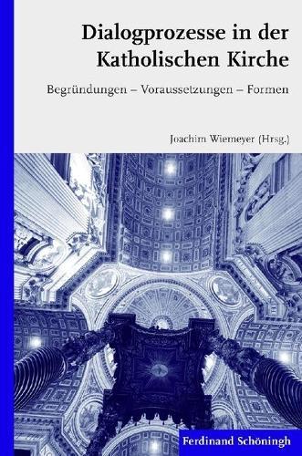 Dialogprozesse in Der Katholischen Kirche: Begrundungen - Voraussetzungen - Formen