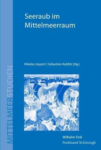 Seeraub Im Mittelmeerraum: Piraterie, Korsarentum Und Maritime Gewalt Von Der Antike Bis Zur Neuzeit
