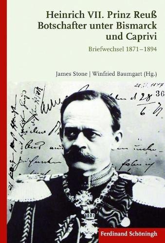 Heinrich VII. Prinz Reuß Botschafter Unter Bismarck Und Caprivi: Briefwechsel 1871 - 1894