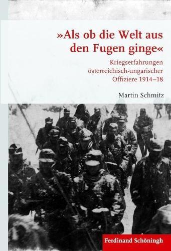 ALS OB Die Welt Aus Den Fugen Ginge: Kriegserfahrungen Österreichisch-Ungarischer Offiziere 1914-18