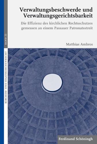 Verwaltungsbeschwerde Und Verwaltungsgerichtsbarkeit: Die Effizienz Des Kirchlichen Rechtsschutzes Gemessen an Einem Passauer Patronatsstreit