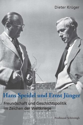 Hans Speidel Und Ernst Jünger: Freundschaft Und Geschichtspolitik Im Zeichen Der Weltkriege