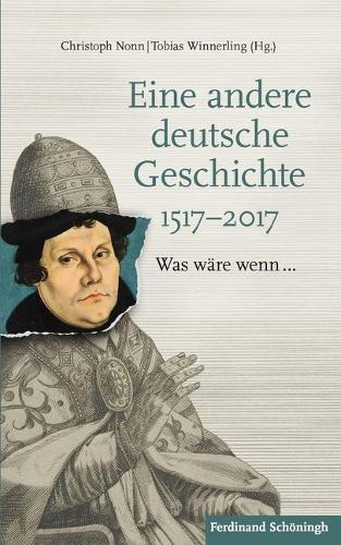 Eine Andere Deutsche Geschichte 1517-2017: Was Wäre Wenn...