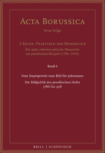 Vom Staatsporträt Zum Bild Für Jedermann: Die Bildpolitik Des Preußischen Hofes 1786 Bis 1918