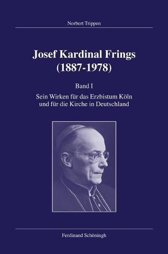 Josef Kardinal Frings (1887-1978): Sein Wirken Fur Das Erzbistum Koeln Und Fur Die Kirche in Deutschland
