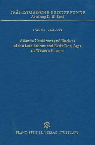Atlantic Cauldrons and Buckets of the Late Bronze and Early Iron Ages in Western Europe